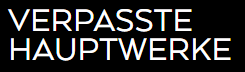 verpasste hauptwerke